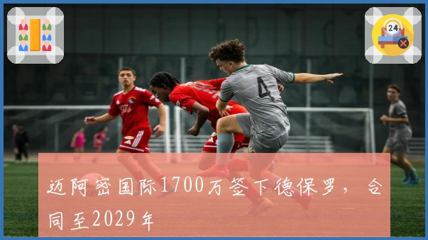 迈阿密国际1700万签下德保罗，合同至2029年