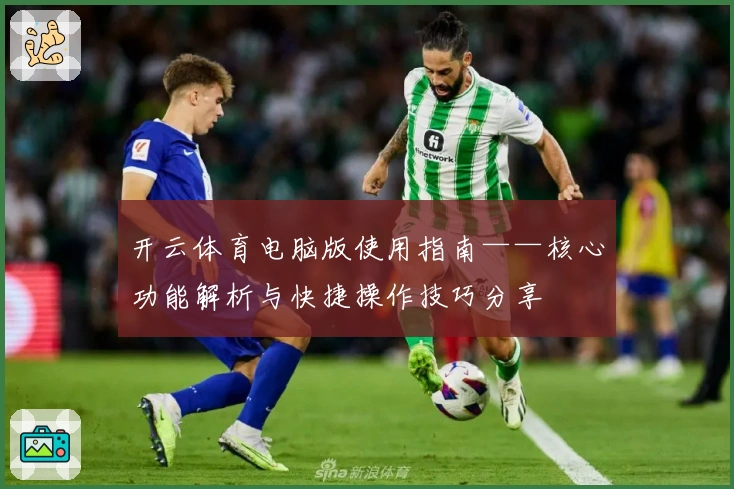 开云体育电脑版使用指南——核心功能解析与快捷操作技巧分享